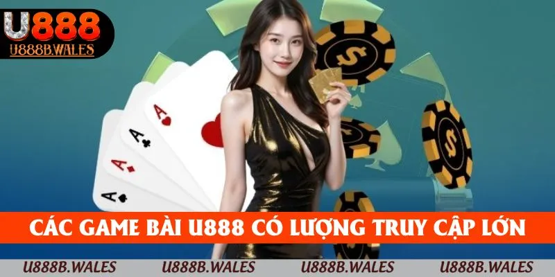 Các game bài U888 có lượng truy cập lớn