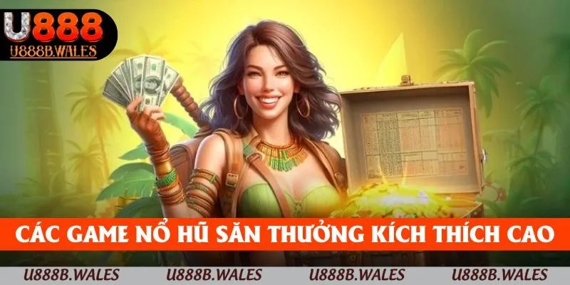 Nổ Hũ U888 – Hàng Ngàn Chủ Đề Cùng Jackpot Lớn Đang Đợi Bạn 3 Các tựa nổ hũ săn thưởng kích thích người chơi