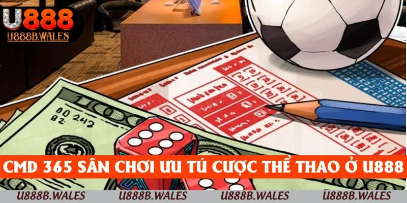 Thể Thao U888 - Mở Rộng Cánh Cửa Với Các Kèo Cược Hấp Dẫn 3 CMD 365 luôn là sân chơi nổi bật khi cược thể thao U888