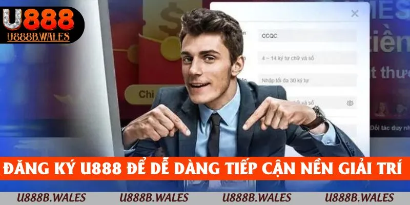 Đăng ký U888 để dễ dàng tiếp cận nền tảng đa giải trí 