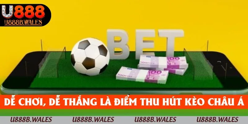 Dễ chơi, dễ thắng cược là điểm thu hút của kèo châu Á
