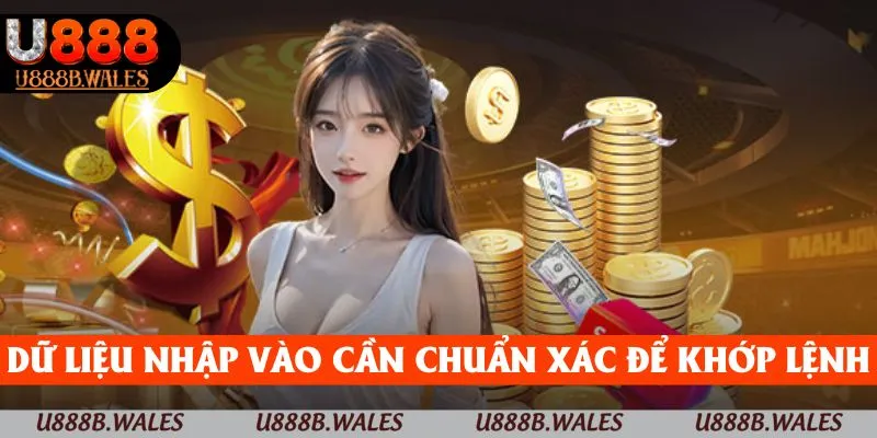 Rút Tiền U888 - Nhanh Chóng, Tiện Lợi, An Toàn Nhất Năm 2025 3 Các dữ liệu nhập vào cần chuẩn xác để nhanh khớp lệnh