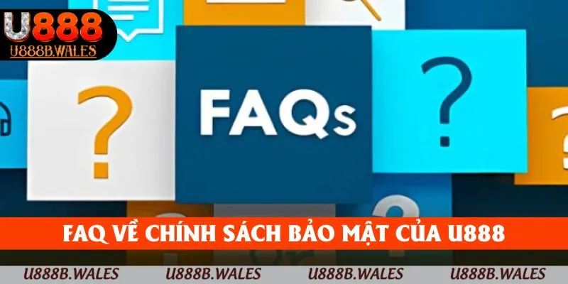 Chính Sách Bảo Mật U888 - Bảo Vệ Dữ Liệu Từ A Đến Z 5 FAQ về chính sách bảo mật của U888