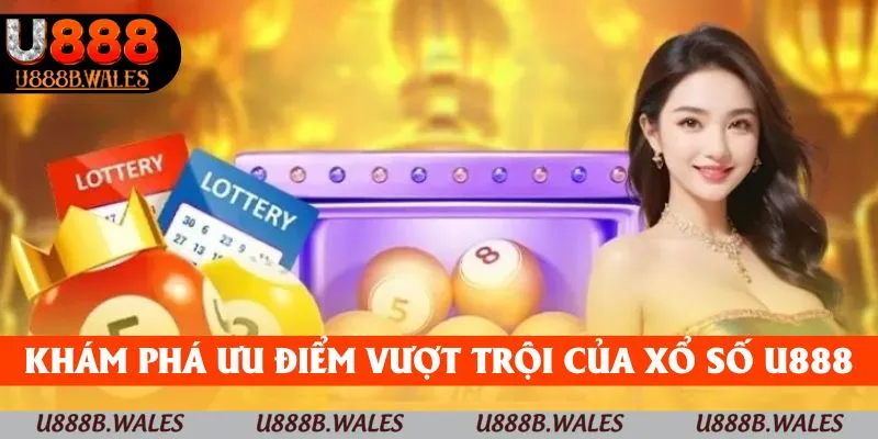 Xổ Số U888 – Sân Chơi May Mắn Không Nên Bỏ Qua 2025 1 Khám phá từng ưu điểm vượt trội của xổ số U888