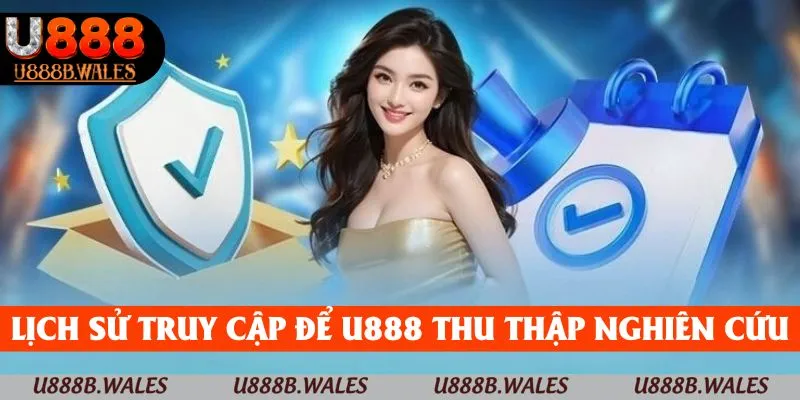 Chính Sách Bảo Mật U888 - Bảo Vệ Dữ Liệu Từ A Đến Z 3 Lịch sử truy cập được U888 thu thập để nghiên cứu