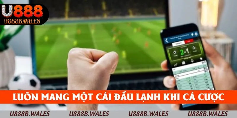 Luôn mang một cái đầu lạnh khi cá cược trong các trận đấu
