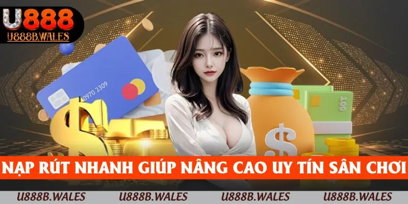 Nạp rút nhanh giúp nâng cao uy tín sân chơi