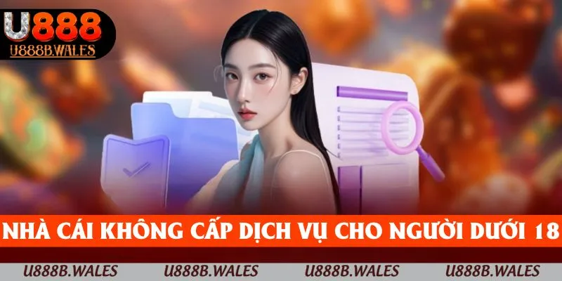 Nhà cái từ chối cung cấp dịch vụ cho khách hàng dưới 18