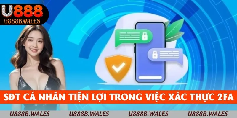 Chính Sách Bảo Mật U888 - Bảo Vệ Dữ Liệu Từ A Đến Z 2 Số điện thoại cá nhân tiện lợi trong việc xác thực 2FA