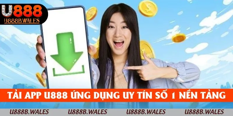 Tải App U888 - Hướng Dẫn Tải App Chỉ Với Một Cú Click 5 Tải app U888 là ứng dụng uy tín số 1 trên nền tảng số