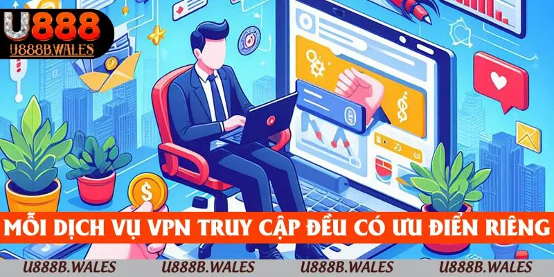 Mỗi dịch vụ VPN truy cập đến sân chơi đều có ưu điển riêng