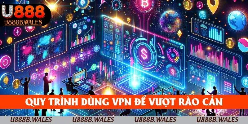 Quy trình dùng VPN để vượt rào cản